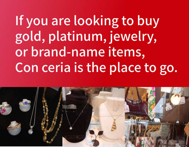 If you are looking to buy gold, platinum, jewelry, or brand-name items, Con ceria is the place to go.